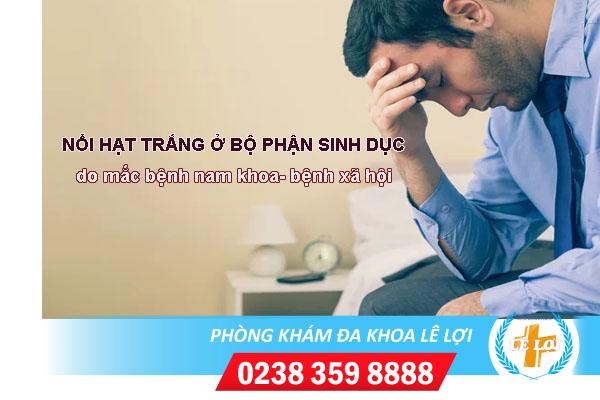 Nổi hạt trắng ở bộ phận sinh dục nam nguyên nhân do đâu?